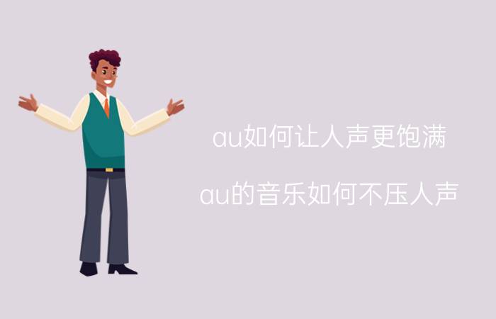 au如何让人声更饱满 au的音乐如何不压人声？